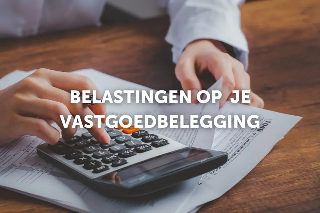 Belastingen op vastgoed: hoe wordt je investering belast?